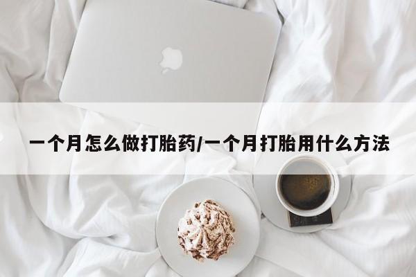 堕胎药在线购买一个月怎么做打胎药/一个月打胎用什么方法