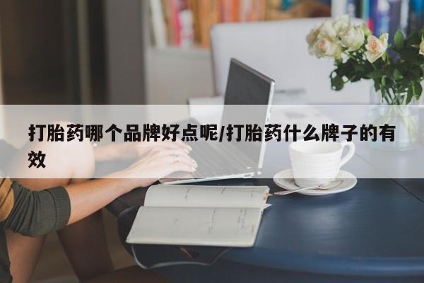堕胎药在线购买打胎药哪个品牌好点呢/打胎药什么牌子的有效