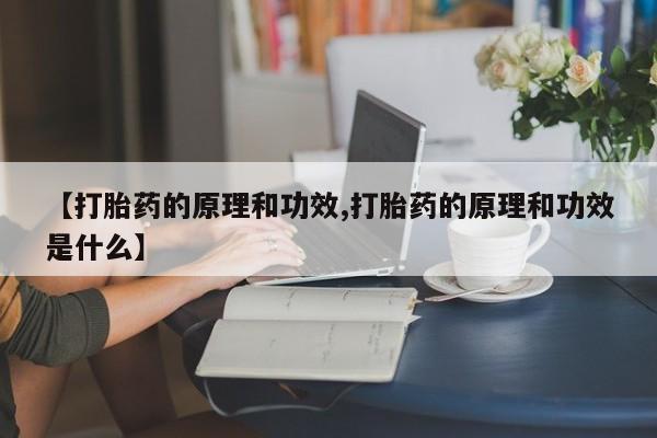 堕胎药在线购买【打胎药的原理和功效,打胎药的原理和功效是什么】