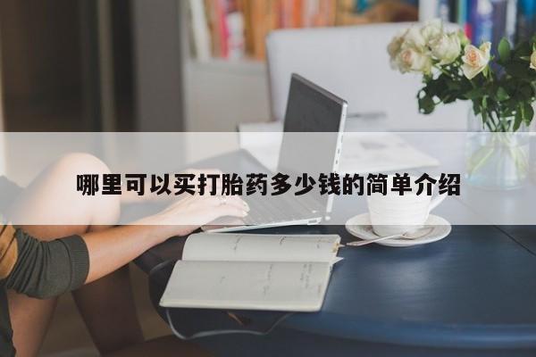 堕胎药在线购买哪里可以买打胎药多少钱的简单介绍