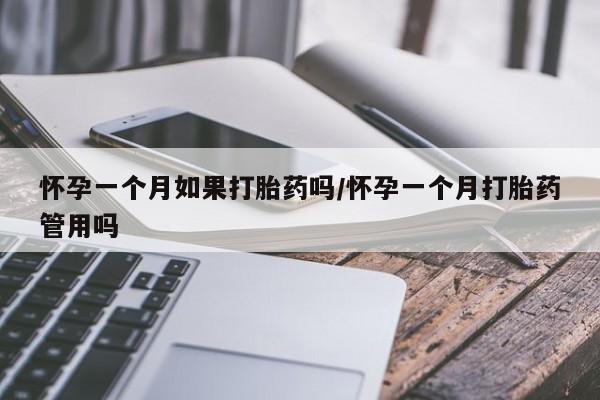 堕胎药在线购买怀孕一个月如果打胎药吗/怀孕一个月打胎药管用吗