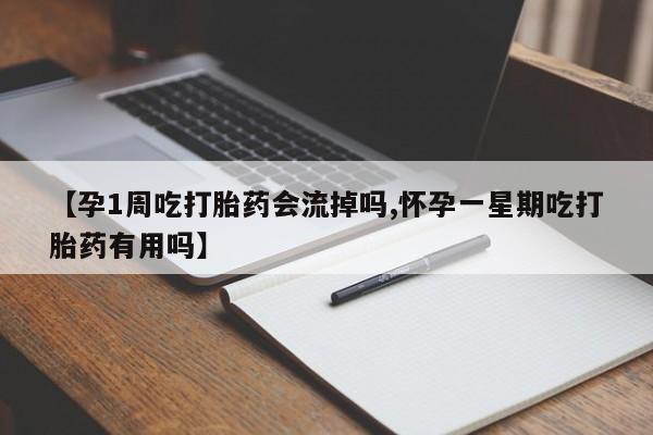 堕胎药在线购买【孕1周吃打胎药会流掉吗,怀孕一星期吃打胎药有用吗】