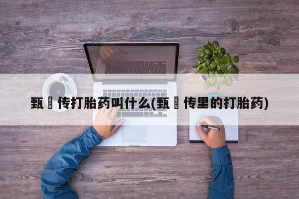 堕胎药在线购买甄嬛传打胎药叫什么(甄嬛传里的打胎药)