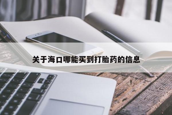 堕胎药在线购买关于海口哪能买到打胎药的信息