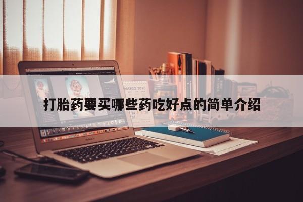 堕胎药在线购买打胎药要买哪些药吃好点的简单介绍