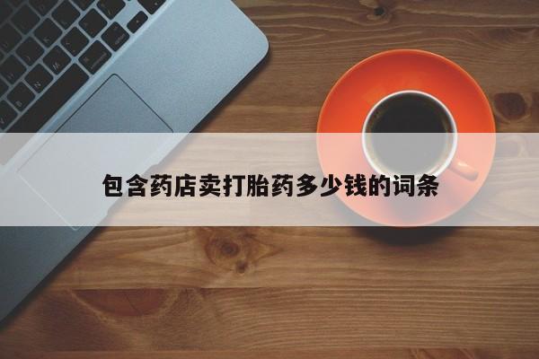 堕胎药在线购买包含药店卖打胎药多少钱的词条
