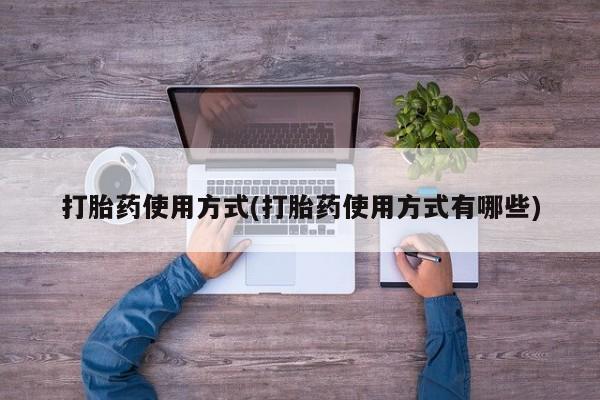 堕胎药在线购买打胎药使用方式(打胎药使用方式有哪些)